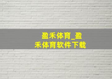 盈禾体育_盈禾体育软件下载
