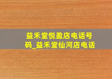 益禾堂悦盈店电话号码_益禾堂仙河店电话