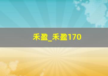 禾盈_禾盈170